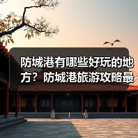 防城港有哪些好玩的地方?防城港旅游攻略最值得去的10个景点,你..(图1) 防城港有哪些好玩的地方?防城港旅游攻略最值得去的10个景点,你..(图1)