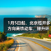 1月5日起，北京增开多方向高铁动车，提升环京市郊通勤体验（图1）
