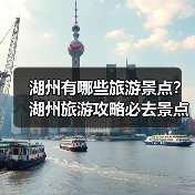 湖州有哪些旅游景点?湖州旅游攻略必去景点推荐打卡榜..(图2) 湖州有哪些旅游景点?湖州旅游攻略必去景点推荐打卡榜..(图2)