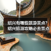绍兴有哪些旅游景点?绍兴旅游攻略必去景点推荐打卡榜..(图1) 绍兴有哪些旅游景点?绍兴旅游攻略必去景点推荐打卡榜..(图1)