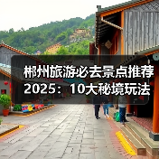 郴州旅游必去景点推荐2025：10大秘境玩法指南（图4）