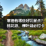 常德有哪些好玩景点?桃花源、柳叶湖必打卡攻略(图3) 常德有哪些好玩景点?桃花源、柳叶湖必打卡攻略(图3)