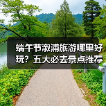 端午节溆浦旅游哪里好玩？五大必去景点推荐（图2）