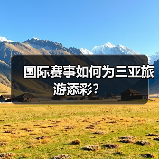 国际赛事如何为三亚旅游添彩？（图1）