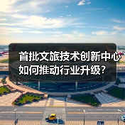 首批文旅技术创新中心如何推动行业升级?(图4) 首批文旅技术创新中心如何推动行业升级?(图4)