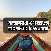 湖南麻阳橙龙非遗潮玩庙会如何引爆新春文旅新体验（图1）