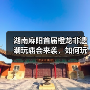 湖南麻阳首届橙龙非遗潮玩庙会来袭，如何玩转国潮新春？（图3）