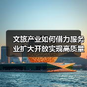 文旅产业如何借力服务业扩大开放实现高质量发展？（图1）