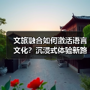 文旅融合如何激活语言文化？沉浸式体验新路径（图4）