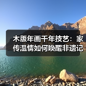 木版年画千年技艺：家传温情如何唤醒非遗记忆（图1）