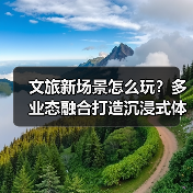 文旅新场景怎么玩？多业态融合打造沉浸式体验（图2）
