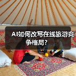 AI如何改写在线旅游竞争格局?(图2) AI如何改写在线旅游竞争格局?(图2)