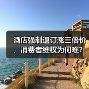 酒店强制退订涨三倍价，消费者维权为何难？（图1）