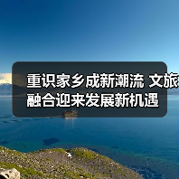 重识家乡成新潮流 文旅融合迎来发展新机遇(图4) 重识家乡成新潮流 文旅融合迎来发展新机遇(图4)