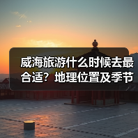 威海旅游什么时候去最合适?地理位置及季节推荐(图1) 威海旅游什么时候去最合适?地理位置及季节推荐(图1)