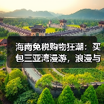 海南免税购物狂潮:买包三亚湾漫游,浪漫与消费双赢?(图4) 海南免税购物狂潮:买包三亚湾漫游,浪漫与消费双赢?(图4)