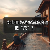 如何用好游客满意度这把“尺”?(图3) 如何用好游客满意度这把“尺”?(图3)