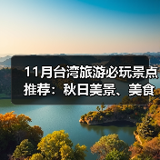 11月台湾旅游必玩景点推荐:秋日美景、美食与行程全解析(图4) 11月台湾旅游必玩景点推荐:秋日美景、美食与行程全解析(图4)