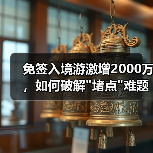 免签入境游激增2000万,如何破解 免签入境游激增2000万,如何破解
