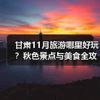 甘肃11月旅游哪里好玩？秋色景点与美食全攻略（图2）