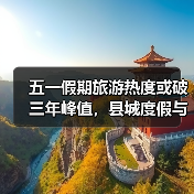 五一假期旅游热度或破三年峰值，县城度假与出境游趋势升温（图4）