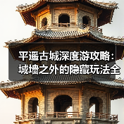 平遥古城深度游攻略:城墙之外的隐藏玩法全解析(图3) 平遥古城深度游攻略:城墙之外的隐藏玩法全解析(图3)