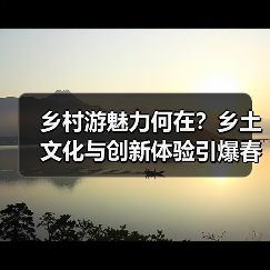 乡村游魅力何在?乡土文化与创新体验引爆春季热潮(图1) 乡村游魅力何在?乡土文化与创新体验引爆春季热潮(图1)