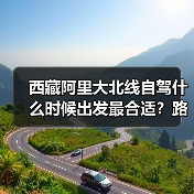西藏阿里大北线自驾什么时候出发最合适？路况气候分析（图1）