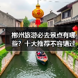 郴州旅游必去景点有哪些？十大推荐不容错过（图3）