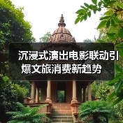 沉浸式演出电影联动引爆文旅消费新趋势（图1）
