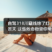 自驾318川藏线除了红景天 这些救命物资你带了吗（图1）