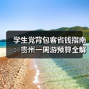 学生党背包客省钱指南:贵州一周游预算全解析(图2) 学生党背包客省钱指南:贵州一周游预算全解析(图2)