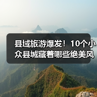 县域旅游爆发！10个小众县城藏着哪些绝美风光？（图3）