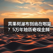 黄果树瀑布到底在哪里？5万年地质奇观全解析（图2）