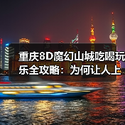 重庆8D魔幻山城吃喝玩乐全攻略:为何让人上瘾?(图2) 重庆8D魔幻山城吃喝玩乐全攻略:为何让人上瘾?(图2)