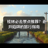桂林必去景点推荐?避开陷阱的旅行指南(图1) 桂林必去景点推荐?避开陷阱的旅行指南(图1)