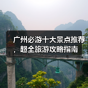 广州必游十大景点推荐，超全旅游攻略指南（图3）