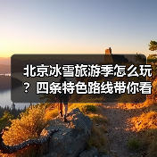 北京冰雪旅游季怎么玩？四条特色路线带你看遍冬日魅力（图3）