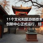 11个文化和旅游部技术创新中心正式运行,技术如何赋能文旅产业?(图1) 11个文化和旅游部技术创新中心正式运行,技术如何赋能文旅产业?(图1)