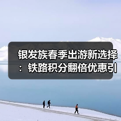银发族春季出游新选择：铁路积分翻倍优惠引热议（图3）