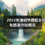 2022年清明节假期文化和旅游市场情况