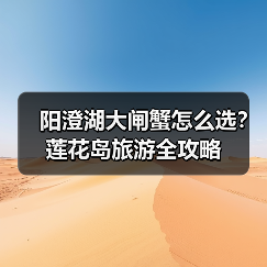 阳澄湖大闸蟹怎么选?莲花岛旅游全攻略(图1) 阳澄湖大闸蟹怎么选?莲花岛旅游全攻略(图1)