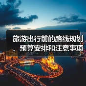 旅游出行前的路线规划、预算安排和注意事项,三大实用方法(图3) 旅游出行前的路线规划、预算安排和注意事项,三大实用方法(图3)