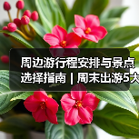 周边游行程安排与景点选择指南 | 周末出游5大实用方法(图2) 周边游行程安排与景点选择指南 | 周末出游5大实用方法(图2)