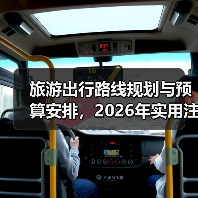 旅游出行路线规划与预算安排，2026年实用注意事项