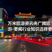 万米旅游资讯央广网旅游-要闻行业知识选择要点2026（图2）