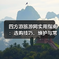 四方游旅游网实用指南：选购技巧、维护与常见问题解析2025（图2）