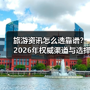 旅游资讯怎么选靠谱?2026年权威渠道与选择要点 旅游资讯怎么选靠谱?2026年权威渠道与选择要点
