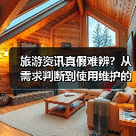 旅游资讯真假难辨?从需求判断到使用维护的5个实用方法 旅游资讯真假难辨?从需求判断到使用维护的5个实用方法