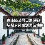 枣庄旅游网日常经验：从需求判断到网站使用维护全攻略